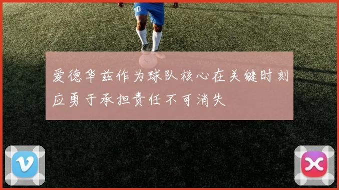 爱德华兹作为球队核心在关键时刻应勇于承担责任不可消失