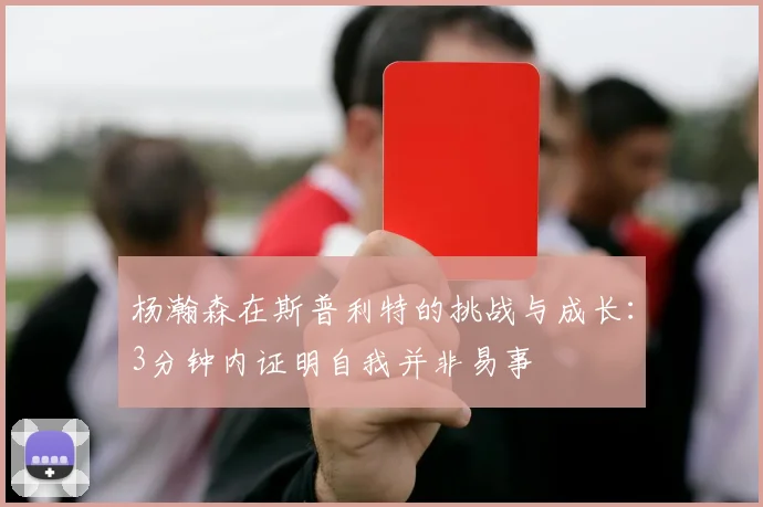 杨瀚森在斯普利特的挑战与成长：3分钟内证明自我并非易事