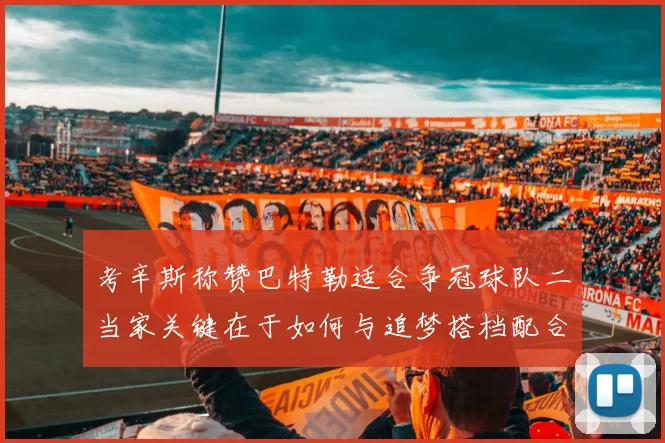 考辛斯称赞巴特勒适合争冠球队二当家关键在于如何与追梦搭档配合