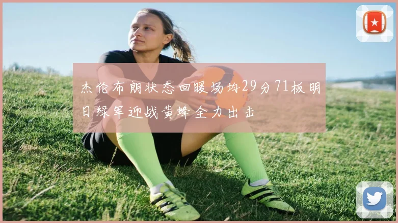 杰伦布朗状态回暖场均29分71板明日绿军迎战黄蜂全力出击